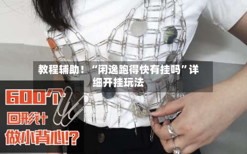 教程辅助！“闲逸跑得快有挂吗”详细开挂玩法-第1张图片