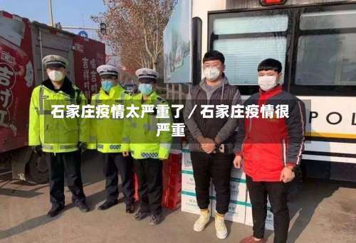 石家庄疫情太严重了／石家庄疫情很严重-第2张图片