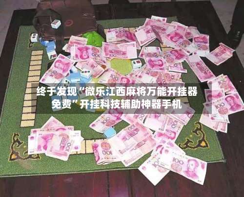 终于发现“微乐江西麻将万能开挂器免费	”开挂科技辅助神器手机-第1张图片