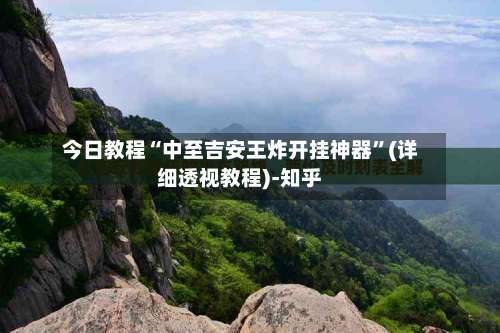 今日教程“中至吉安王炸开挂神器”(详细透视教程)-知乎-第3张图片