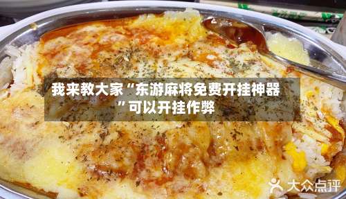 我来教大家“东游麻将免费开挂神器	”可以开挂作弊-第1张图片