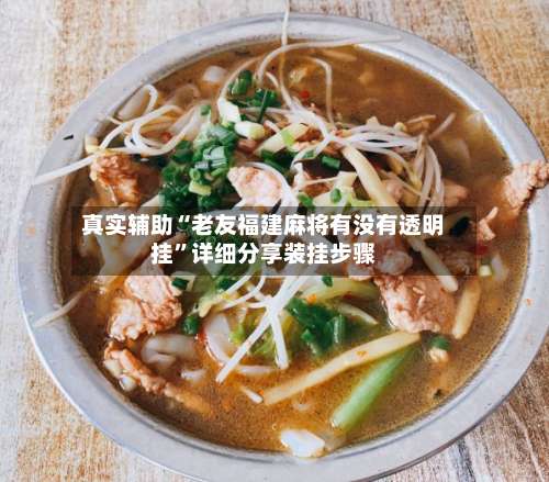 真实辅助“老友福建麻将有没有透明挂	”详细分享装挂步骤-第1张图片