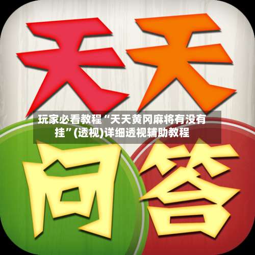 玩家必看教程“天天黄冈麻将有没有挂”(透视)详细透视辅助教程-第1张图片