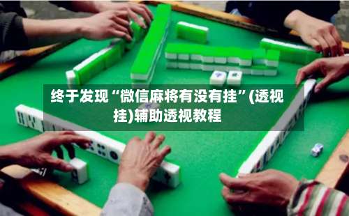 终于发现“微信麻将有没有挂	”(透视挂)辅助透视教程-第1张图片