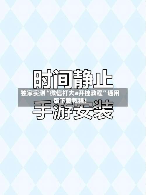 独家实测“微信打大a开挂教程”通用版下载教程！-第1张图片