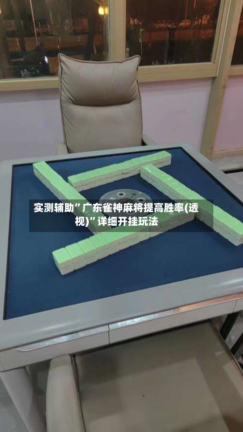 实测辅助”广东雀神麻将提高胜率(透视)	”详细开挂玩法-第2张图片