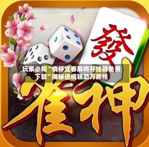 玩家必知“情怀宜春麻将开挂器免费下载”揭秘透视辅助万能挂-第3张图片