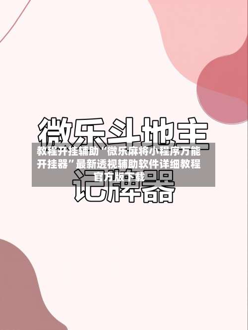 教程开挂辅助“微乐麻将小程序万能开挂器	”最新透视辅助软件详细教程官方版下载-第1张图片