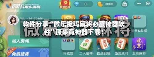 软件分享“微乐捉鸡麻将必赢神器软件”原来有神器下载！-第1张图片