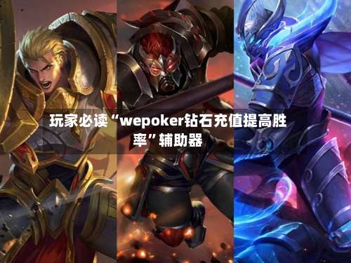 玩家必读“wepoker钻石充值提高胜率”辅助器-第2张图片