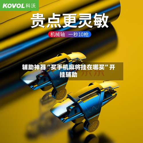 辅助神器“买手机麻将挂在哪买”开挂辅助-第1张图片