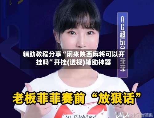 辅助教程分享“闲来陕西麻将可以开挂吗”开挂(透视)辅助神器-第1张图片