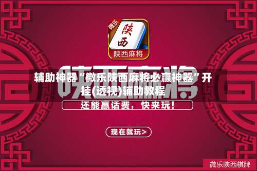 辅助神器“微乐陕西麻将必赢神器”开挂(透视)辅助教程-第1张图片