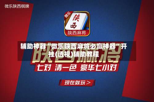 辅助神器“微乐陕西麻将必赢神器	”开挂(透视)辅助教程-第2张图片