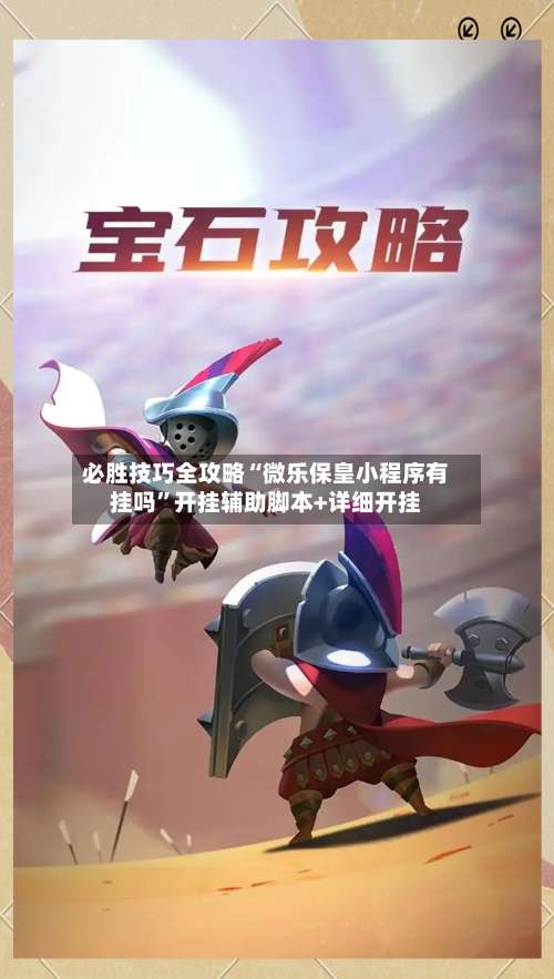 必胜技巧全攻略“微乐保皇小程序有挂吗	”开挂辅助脚本+详细开挂-第3张图片