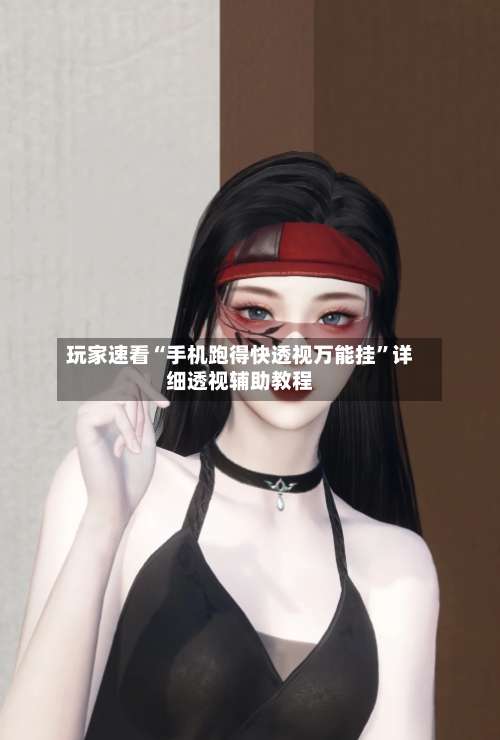 玩家速看“手机跑得快透视万能挂”详细透视辅助教程-第3张图片