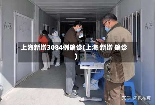 上海新增3084例确诊(上海 新增 确诊)-第3张图片
