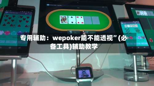 专用辅助：wepoker能不能透视	”(必备工具)辅助教学-第2张图片