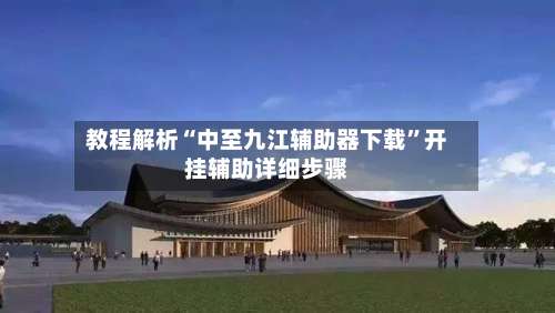 教程解析“中至九江辅助器下载”开挂辅助详细步骤-第2张图片