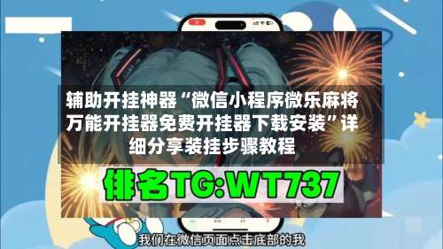 辅助开挂神器“微信小程序微乐麻将万能开挂器免费开挂器下载安装	”详细分享装挂步骤教程-第2张图片