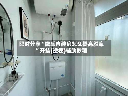 限时分享“微乐自建房怎么提高胜率”开挂(透视)辅助教程-第1张图片