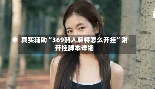 真实辅助“369熟人麻将怎么开挂”附开挂脚本详细-第2张图片