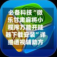 必备科技“微乐甘肃麻将小程序万能开挂器下载安装”详细透视辅助方法-第1张图片