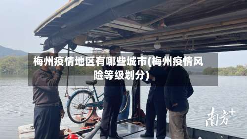 梅州疫情地区有哪些城市(梅州疫情风险等级划分)-第1张图片