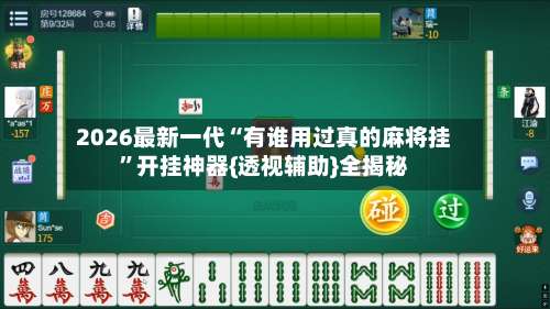 2026最新一代“有谁用过真的麻将挂”开挂神器{透视辅助}全揭秘-第1张图片