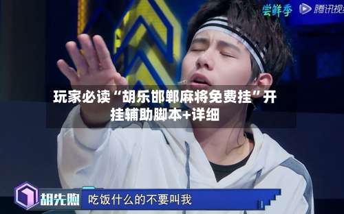 玩家必读“胡乐邯郸麻将免费挂”开挂辅助脚本+详细-第3张图片