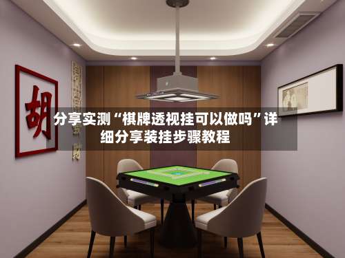 分享实测“棋牌透视挂可以做吗”详细分享装挂步骤教程-第1张图片