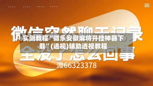 实测教程“微乐安徽麻将开挂神器下载	”(透视)辅助透视教程-第1张图片