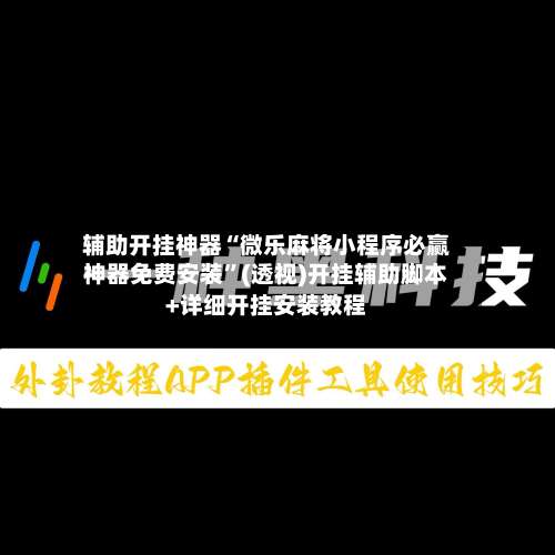 辅助开挂神器“微乐麻将小程序必赢神器免费安装	”(透视)开挂辅助脚本+详细开挂安装教程-第1张图片