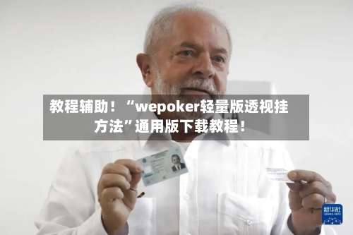 教程辅助！“wepoker轻量版透视挂方法”通用版下载教程！-第3张图片