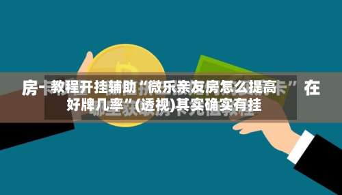 教程开挂辅助“微乐亲友房怎么提高好牌几率”(透视)其实确实有挂-第2张图片