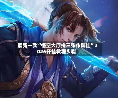 最新一款“悟空大厅拼三张作弊挂	”2026开挂教程步骤-第1张图片