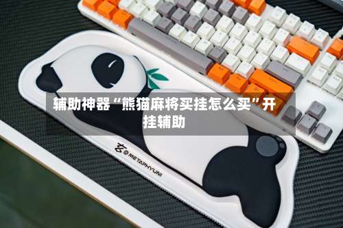 辅助神器“熊猫麻将买挂怎么买	”开挂辅助-第1张图片