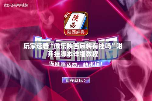 玩家速看“微乐陕西麻将有挂吗	”附开挂脚本详细教程-第1张图片