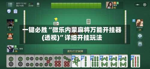 一键必胜“微乐内蒙麻将万能开挂器(透视)”详细开挂玩法-第1张图片