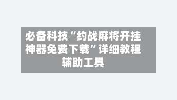 必备科技“约战麻将开挂神器免费下载”详细教程辅助工具-第3张图片