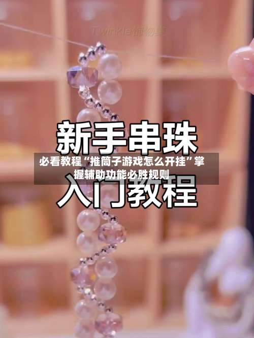 必看教程“推筒子游戏怎么开挂	”掌握辅助功能必胜规则-第2张图片