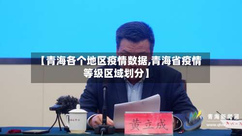 【青海各个地区疫情数据,青海省疫情等级区域划分】-第1张图片