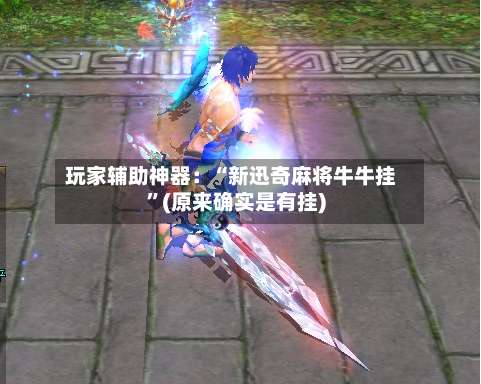 玩家辅助神器：“新迅奇麻将牛牛挂”(原来确实是有挂)-第1张图片