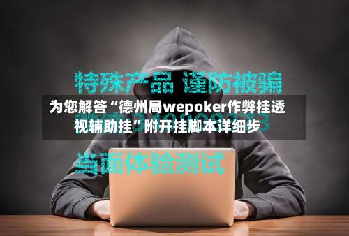 为您解答“德州局wepoker作弊挂透视辅助挂”附开挂脚本详细步-第1张图片