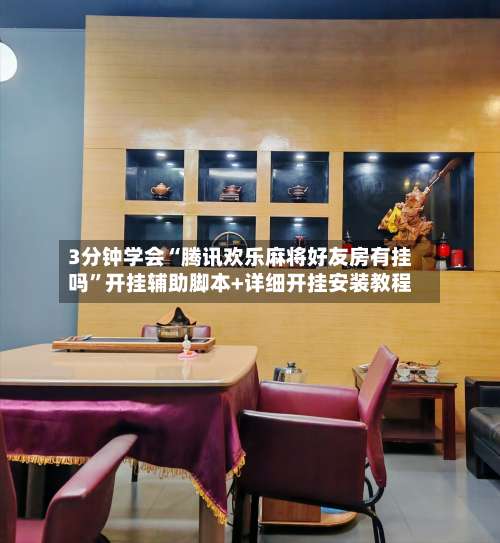 3分钟学会“腾讯欢乐麻将好友房有挂吗	”开挂辅助脚本+详细开挂安装教程-第1张图片