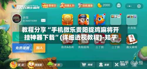 教程分享“手机微乐贵阳捉鸡麻将开挂神器下载”(详细透视教程)-知乎-第1张图片