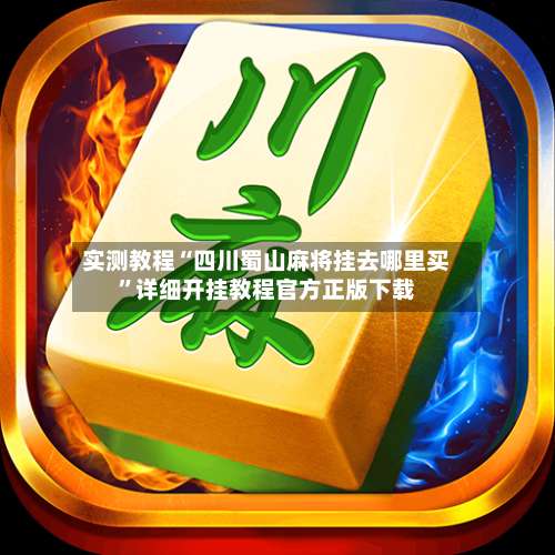实测教程“四川蜀山麻将挂去哪里买	”详细开挂教程官方正版下载-第2张图片