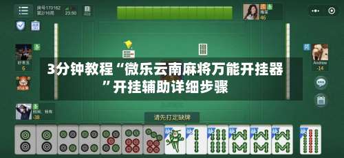 3分钟教程“微乐云南麻将万能开挂器”开挂辅助详细步骤-第1张图片