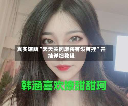 真实辅助“天天黄冈麻将有没有挂	”开挂详细教程-第2张图片