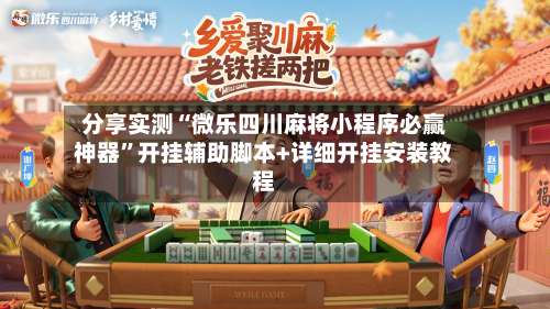 分享实测“微乐四川麻将小程序必赢神器	”开挂辅助脚本+详细开挂安装教程-第1张图片